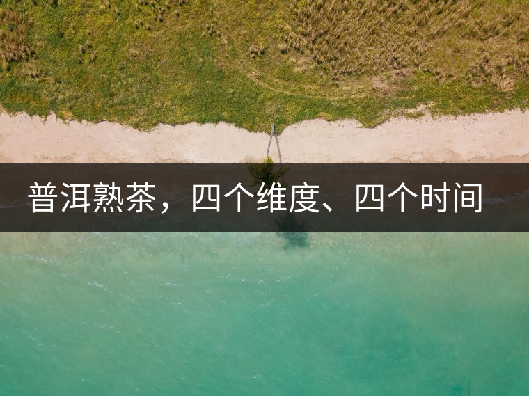 普洱熟茶，四個維度、四個時間段演繹女孩到女人的蛻變