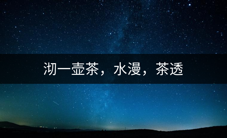 沏一壺茶，水漫，茶透