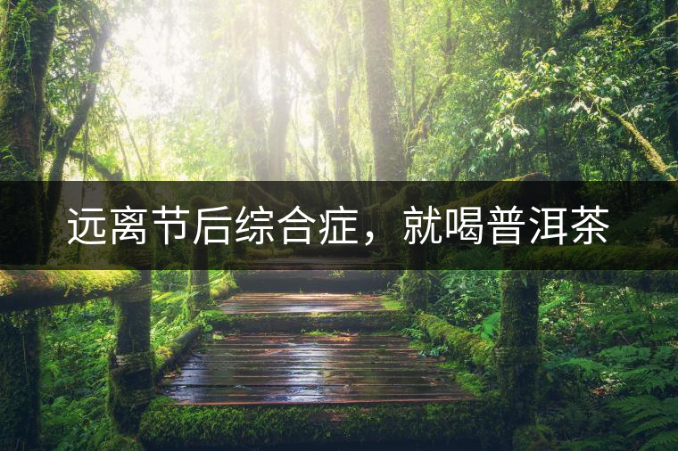 遠離節(jié)后綜合癥，就喝普洱茶