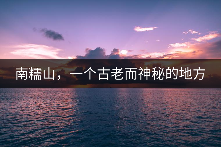 南糯山，一個古老而神秘的地方