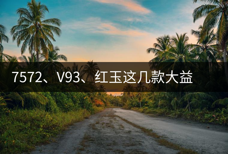 7572、V93、紅玉這幾款大益熟茶在近期零售市場(chǎng)前景如何？