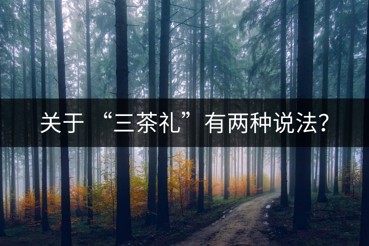 關(guān)于 “三茶禮”有兩種說法？