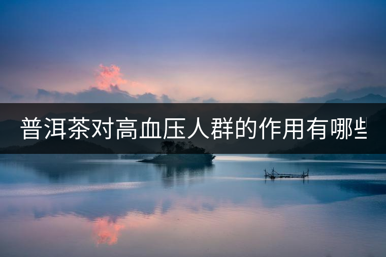 普洱茶對(duì)高血壓人群的作用有哪些？