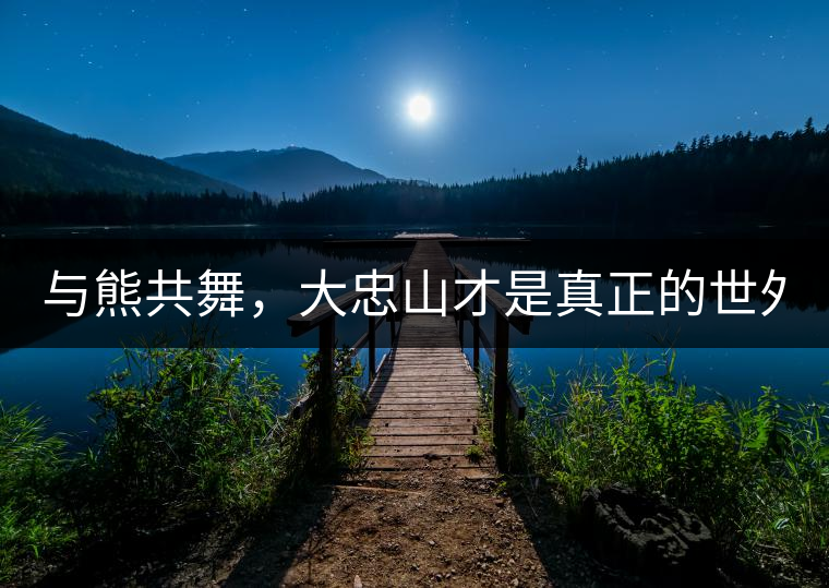 與熊共舞，大忠山才是真正的世外茶園！