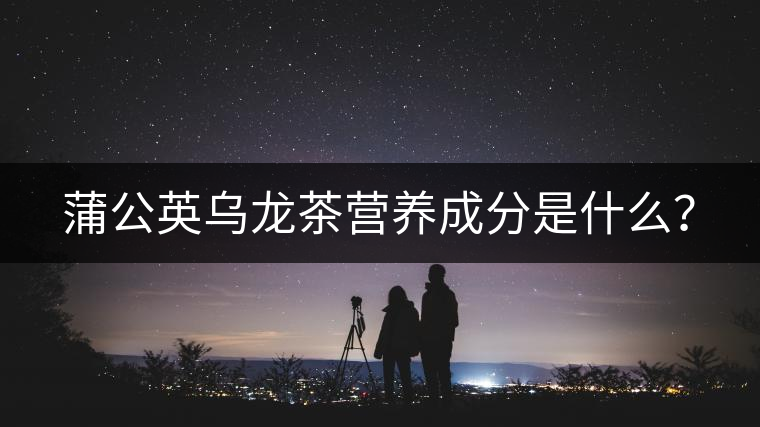 蒲公英烏龍茶營養(yǎng)成分是什么？