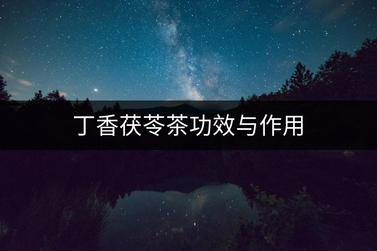 丁香茯苓茶功效與作用