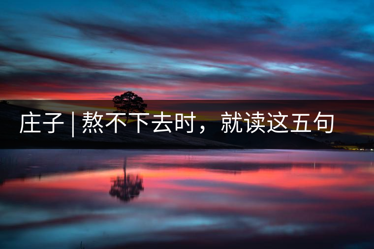 莊子 | 熬不下去時(shí)，就讀這五句話