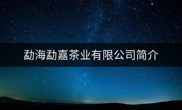 勐海勐嘉茶業(yè)有限公司簡(jiǎn)介