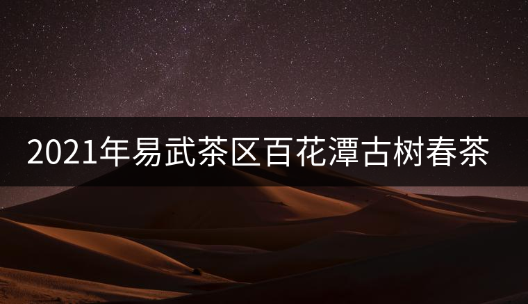 2021年易武茶區(qū)百花潭古樹(shù)春茶多少錢(qián)一斤？