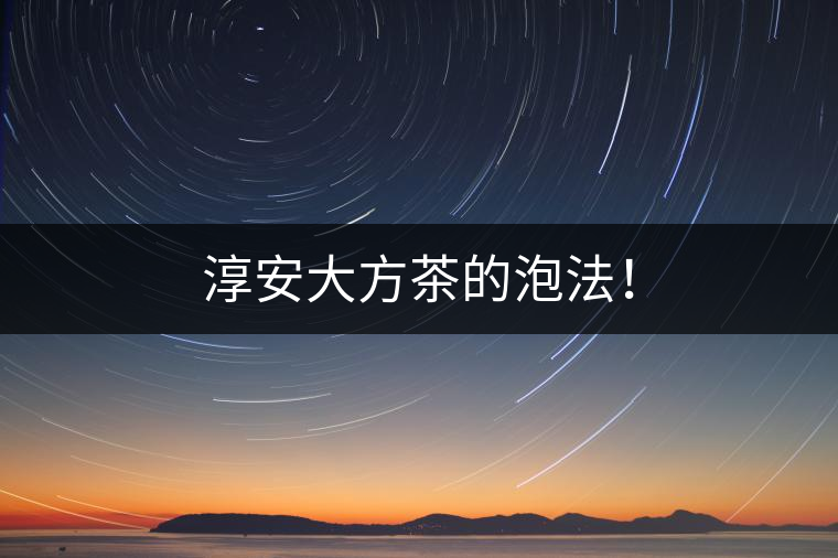 淳安大方茶的泡法！