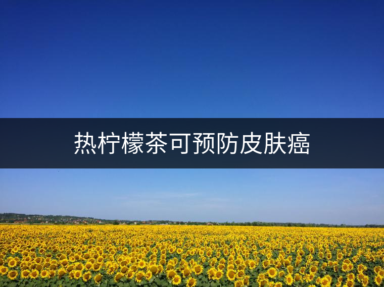 熱檸檬茶可預防皮膚癌