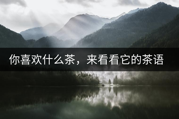 你喜歡什么茶，來看看它的茶語和性格是什么？