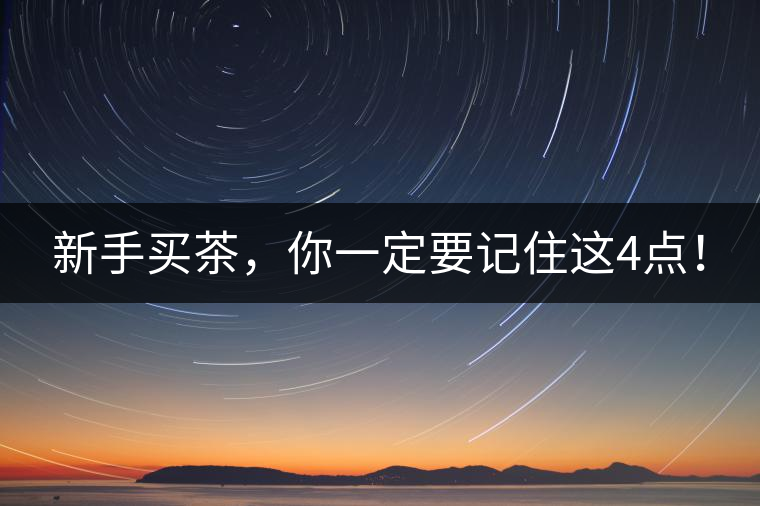 新手買茶，你一定要記住這4點(diǎn)！