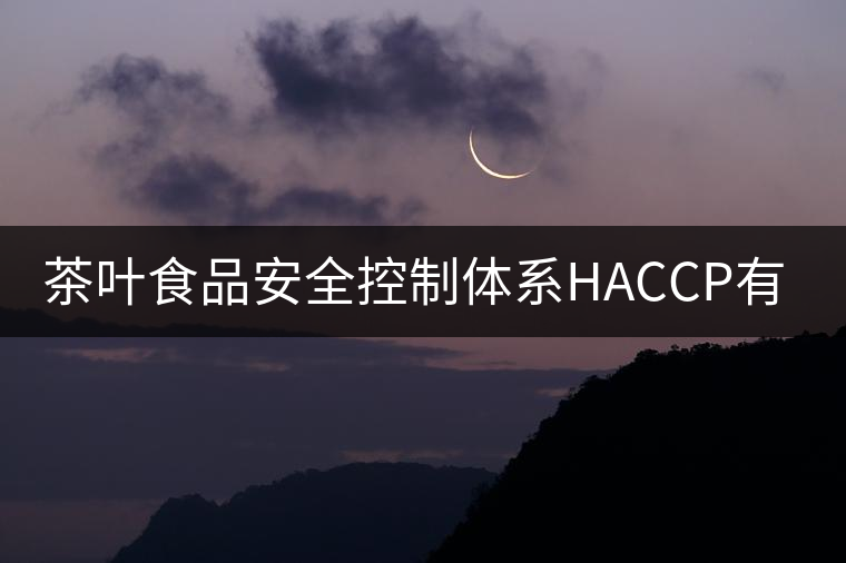 茶葉食品安全控制體系HACCP有什么特點？（二）