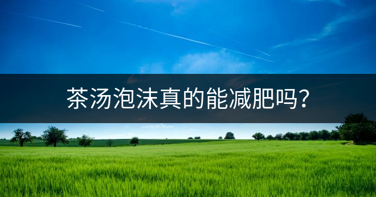茶湯泡沫真的能減肥嗎？