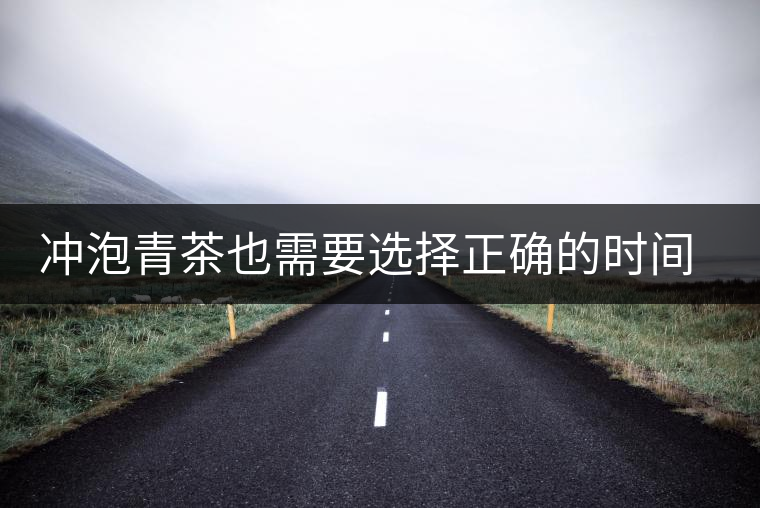 沖泡青茶也需要選擇正確的時(shí)間，青茶真的可以減肥嗎？