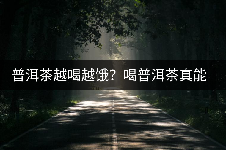 普洱茶越喝越餓？喝普洱茶真能刮油嗎？