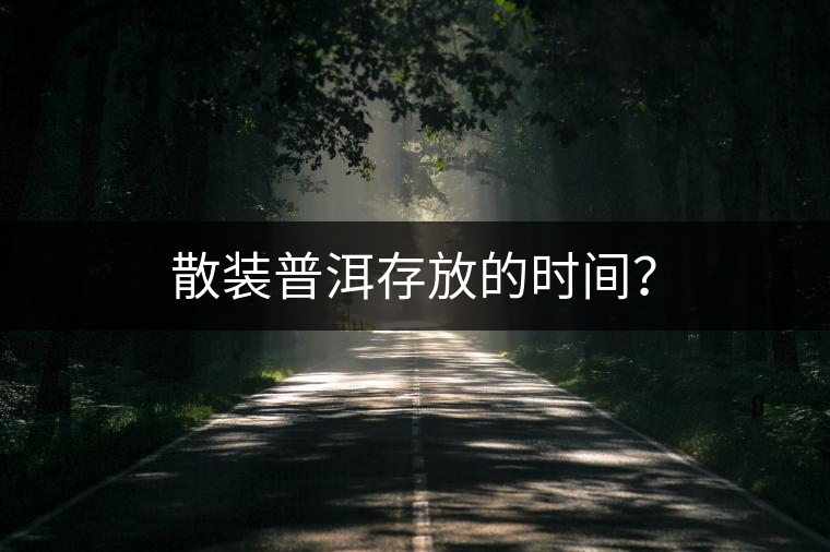散裝普洱存放的時間？