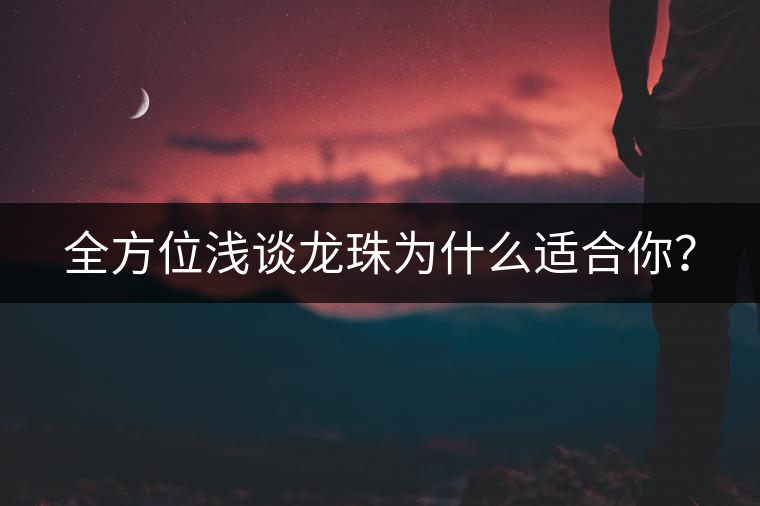 全方位淺談龍珠為什么適合你？