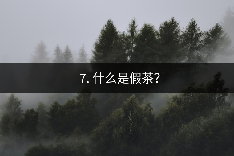 ? 7. 什么是假茶？